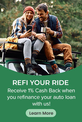 Refi your ride. Receive 1% Cash Back when you refinance your auto loan with us! Learn More.